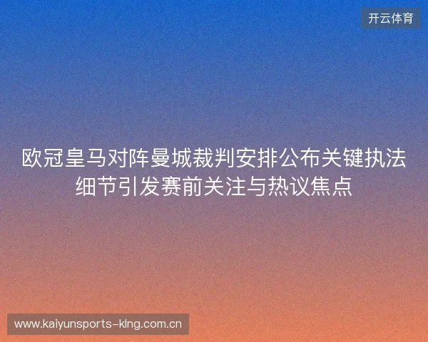欧冠皇马对阵曼城裁判安排公布关键执法细节引发赛前关注与热议焦点